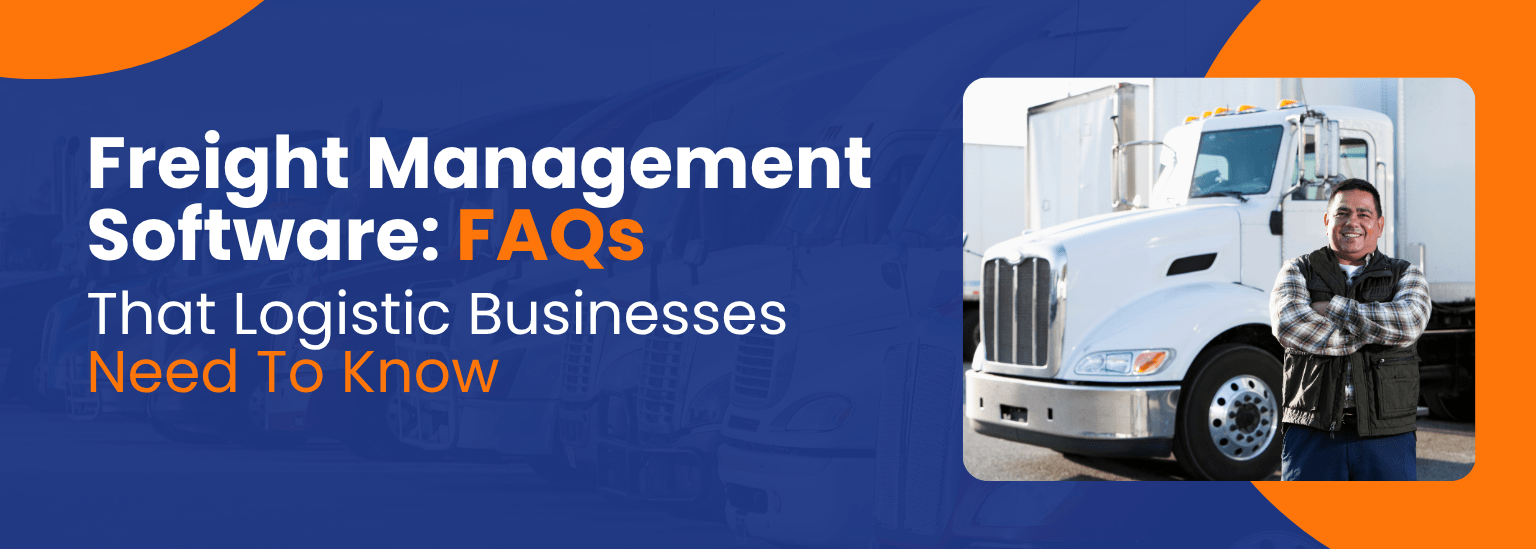 Freight Management Software: FAQs That Logistic Businesses Need To Know